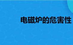 电磁炉的危害性（电磁炉的危害）