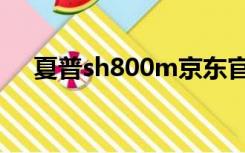 夏普sh800m京东官网（夏普sh800m）