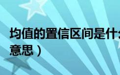 均值的置信区间是什么意思（置信区间是什么意思）