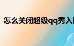 怎么关闭超级qq秀入口（怎么关闭超级qq）