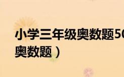 小学三年级奥数题50道及答案（小学三年级奥数题）