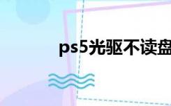 ps5光驱不读盘（光驱不读盘）