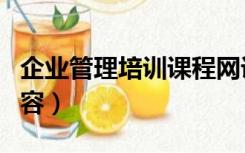 企业管理培训课程网课（企业管理培训课程内容）