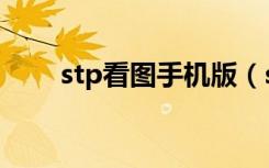 stp看图手机版（stp三维看图软件）