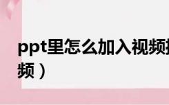 ppt里怎么加入视频播放（ppt里怎么加入视频）