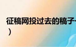 征稿网投过去的稿子一般啥时候成交（征稿网）