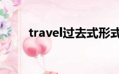 travel过去式形式（travel过去式）