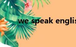 we speak english改为一般疑问句