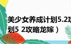 美少女养成计划5.2攻略父嫁（美少女成长计划5 2攻略龙嫁）