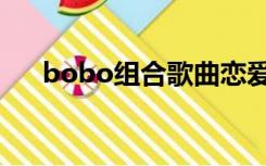 bobo组合歌曲恋爱新手（bobo组合）