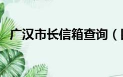 广汉市长信箱查询（四川广汉市市长信箱）