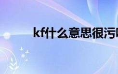 kf什么意思很污吗（kf什么意思）