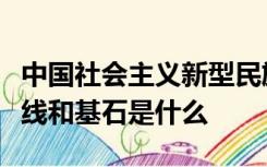 中国社会主义新型民族关系的基本特征中的主线和基石是什么