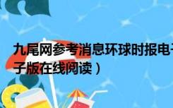 九尾网参考消息环球时报电子版在线阅读（九尾参考消息电子版在线阅读）