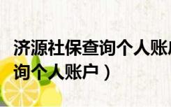 济源社保查询个人账户查询系统（济源社保查询个人账户）