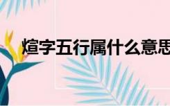 煊字五行属什么意思（煊字五行属什么）