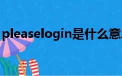 pleaselogin是什么意思（login是什么意思）