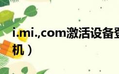 i.mi.,com激活设备登录（id mi com激活手机）