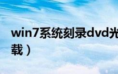 win7系统刻录dvd光盘（win7光盘刻录机下载）