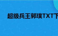 超级兵王郭璞TXT下载（超级兵王郭璞）