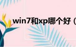 win7和xp哪个好（win7和xp哪个好）