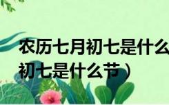 农历七月初七是什么节日人们会?（农历七月初七是什么节）