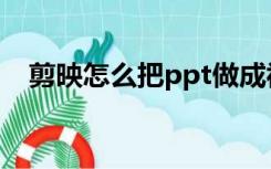 剪映怎么把ppt做成视频（ppt做成视频）