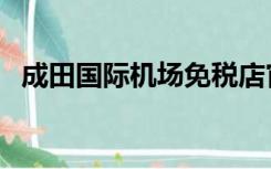 成田国际机场免税店官网（成田国际机场）