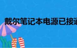 戴尔笔记本电源已接通未充电怎么解决问题