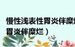 慢性浅表性胃炎伴糜烂会癌变吗（慢性浅表性胃炎伴糜烂）