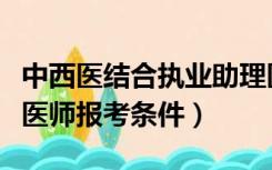 中西医结合执业助理医师报考条件（执业助理医师报考条件）