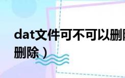 dat文件可不可以删除（dat是什么文件可以删除）