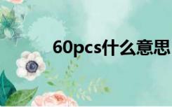 60pcs什么意思（pcs什么意思）