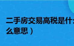 二手房交易高税是什么意思（二手房高税是什么意思）