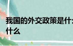 我国的外交政策是什么这一政策给我们带来了什么