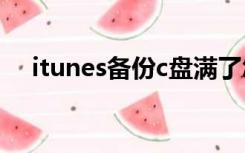 itunes备份c盘满了怎么删除还没备份完