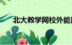 北大教学网校外能用吗（北大教学网）