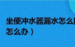 坐便冲水器漏水怎么回事（坐便冲水下面漏水怎么办）