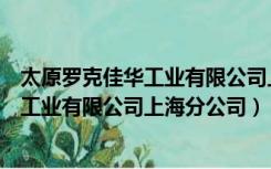 太原罗克佳华工业有限公司上海分公司招聘（太原罗克佳华工业有限公司上海分公司）