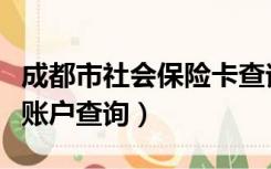 成都市社会保险卡查询（成都社会保险卡个人账户查询）