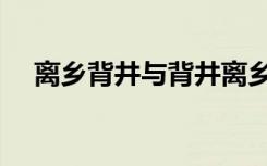 离乡背井与背井离乡的意思（离乡背井）