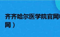 齐齐哈尔医学院官网电话（齐齐哈尔医学院官网）