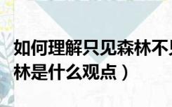 如何理解只见森林不见树木（只见树木不见森林是什么观点）