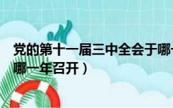 党的第十一届三中全会于哪一年召开（党的十一届三中全于哪一年召开）