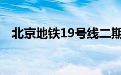 北京地铁19号线二期最新线路图全部站点