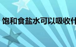 饱和食盐水可以吸收什么气体（饱和食盐水）