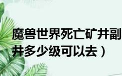 魔兽世界死亡矿井副本在哪里（wow 死亡矿井多少级可以去）