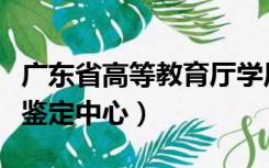 广东省高等教育厅学历验证中心（广东省学历鉴定中心）