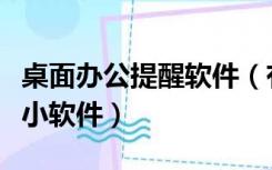 桌面办公提醒软件（有没有好用点的办公提醒小软件）