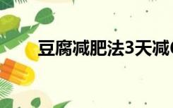 豆腐减肥法3天减6斤（豆腐减肥法）